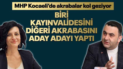 Biri kayınvalidesini diğeri akrabasını aday adayı yaptı